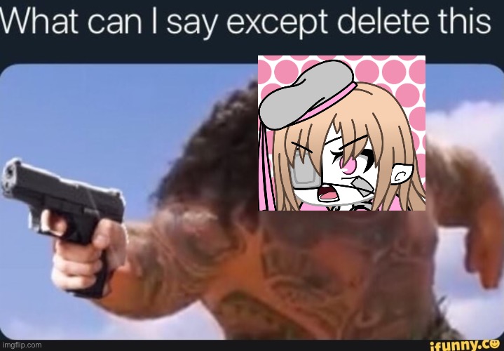 What can I say except delete this | image tagged in what can i say except delete this | made w/ Imgflip meme maker