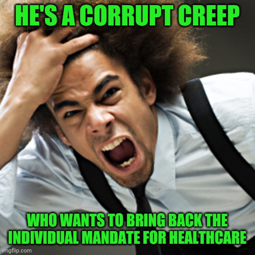Rage | HE'S A CORRUPT CREEP WHO WANTS TO BRING BACK THE INDIVIDUAL MANDATE FOR HEALTHCARE | image tagged in rage | made w/ Imgflip meme maker