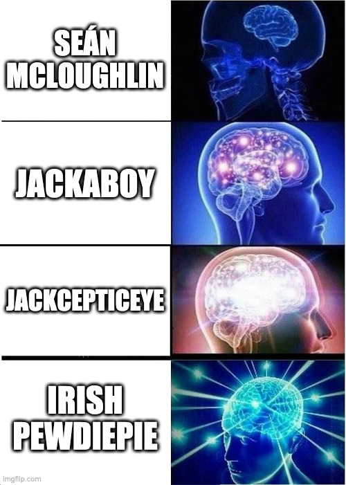 Expanding Brain Meme | SEÁN MCLOUGHLIN; JACKABOY; JACKCEPTICEYE; IRISH PEWDIEPIE | image tagged in memes,expanding brain | made w/ Imgflip meme maker
