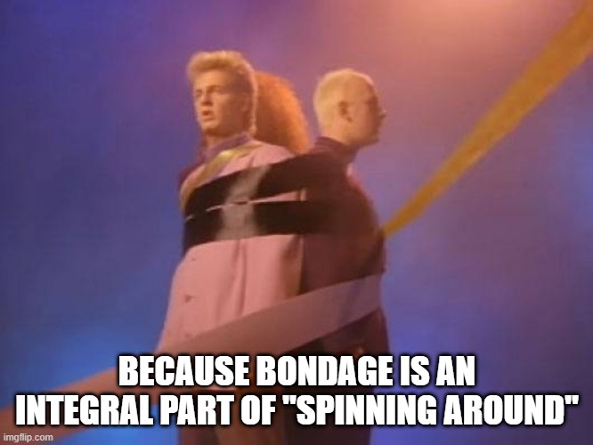 Dead or Alive | BECAUSE BONDAGE IS AN INTEGRAL PART OF "SPINNING AROUND" | image tagged in music video | made w/ Imgflip meme maker