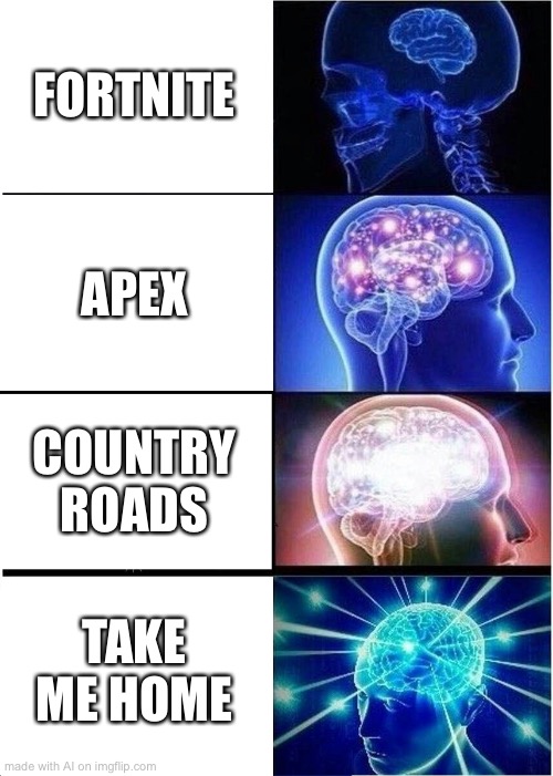 Expanding Brain | FORTNITE; APEX; COUNTRY ROADS; TAKE ME HOME | image tagged in memes,expanding brain | made w/ Imgflip meme maker