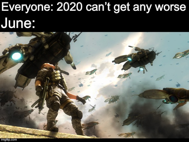 Leaked photo of June 2020 | Everyone: 2020 can’t get any worse; June: | image tagged in 2020,memes,half life,world war 3 | made w/ Imgflip meme maker
