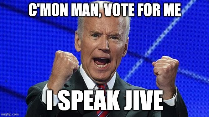 Joe Biden fists angry | C'MON MAN, VOTE FOR ME; I SPEAK JIVE | image tagged in joe biden fists angry | made w/ Imgflip meme maker