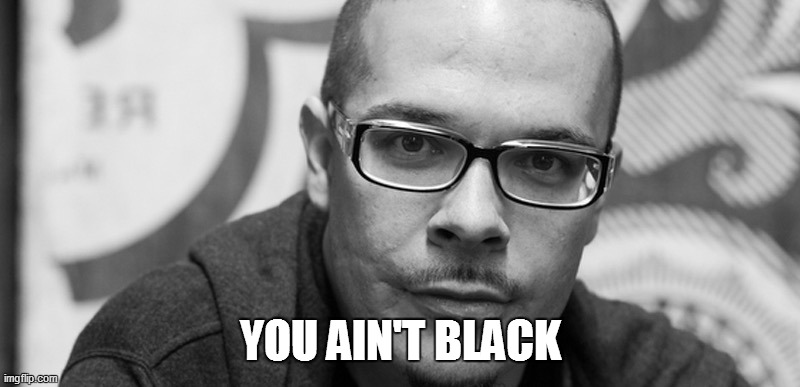 YOU AIN'T BLACK | made w/ Imgflip meme maker