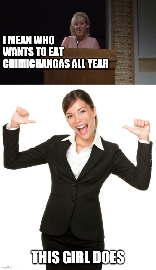 Napoleon dynamite | I MEAN WHO WANTS TO EAT CHIMICHANGAS ALL YEAR; THIS GIRL DOES | image tagged in this girl,napoleon dynamite,funny memes | made w/ Imgflip meme maker