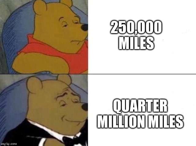 Classy Pooh Bear | 250,000 MILES; QUARTER MILLION MILES | image tagged in classy pooh bear | made w/ Imgflip meme maker