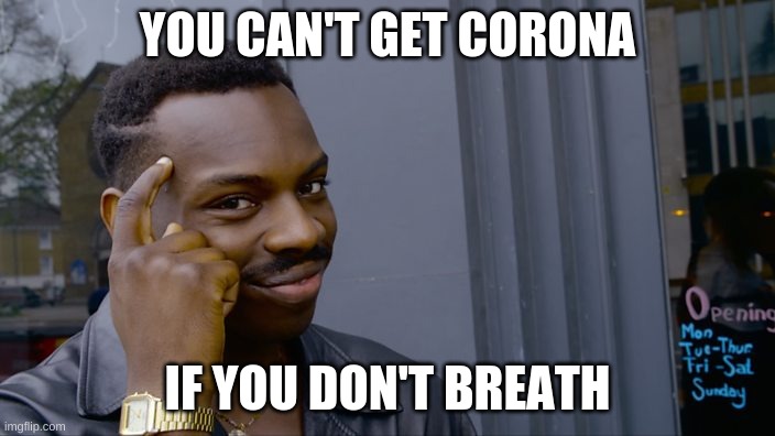 You can't if you don't | YOU CAN'T GET CORONA; IF YOU DON'T BREATH | image tagged in you can't if you don't | made w/ Imgflip meme maker