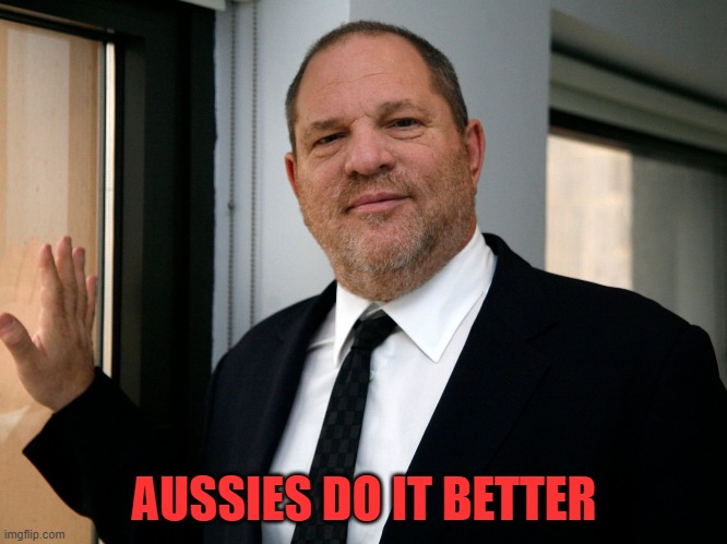 Harvey Weinstein Please Come In | AUSSIES DO IT BETTER | image tagged in harvey weinstein please come in | made w/ Imgflip meme maker