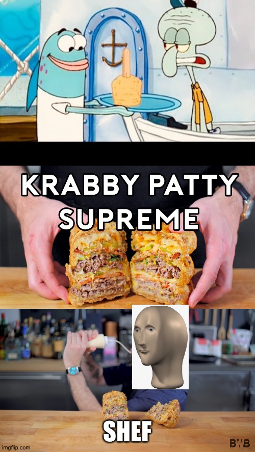 SHEF | image tagged in krabby patty,funny memes,spongebob | made w/ Imgflip meme maker