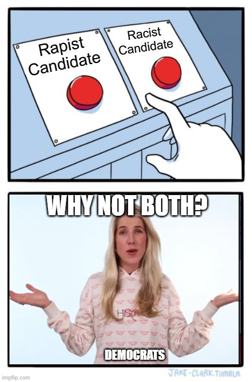 Democrats Choosing a Candidate | Racist Candidate; Rapist Candidate; WHY NOT BOTH? DEMOCRATS | image tagged in memes,two buttons | made w/ Imgflip meme maker