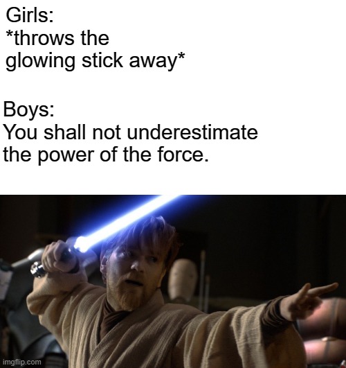 Lightsaber | Girls:
*throws the glowing stick away*; Boys:
You shall not underestimate the power of the force. | image tagged in lightsaber,star wars,you underestimate my power | made w/ Imgflip meme maker