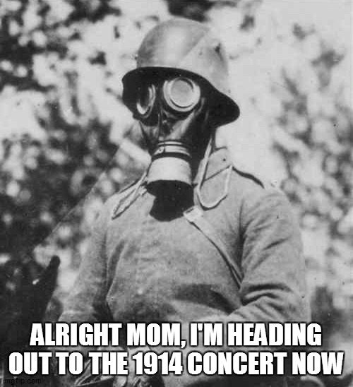 Going to a 1914 concert be like | ALRIGHT MOM, I'M HEADING OUT TO THE 1914 CONCERT NOW | image tagged in metal,ukraine,1914,blackened death metal,music | made w/ Imgflip meme maker