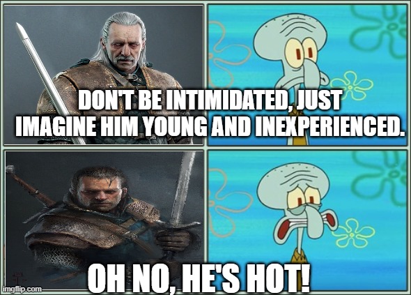 Oh no he's hot | DON'T BE INTIMIDATED, JUST IMAGINE HIM YOUNG AND INEXPERIENCED. OH NO, HE'S HOT! | image tagged in oh no he's hot | made w/ Imgflip meme maker