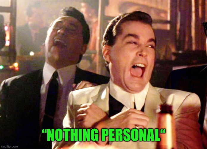 Good Fellas Hilarious Meme | “NOTHING PERSONAL“ | image tagged in memes,good fellas hilarious | made w/ Imgflip meme maker