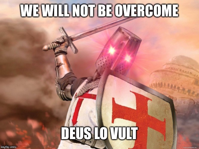 Deus vult | WE WILL NOT BE OVERCOME; DEUS LO VULT | image tagged in deus vult | made w/ Imgflip meme maker