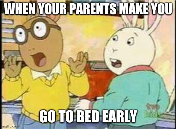 Arthur - Surprised Boys | WHEN YOUR PARENTS MAKE YOU; GO TO BED EARLY | image tagged in arthur - surprised boys | made w/ Imgflip meme maker