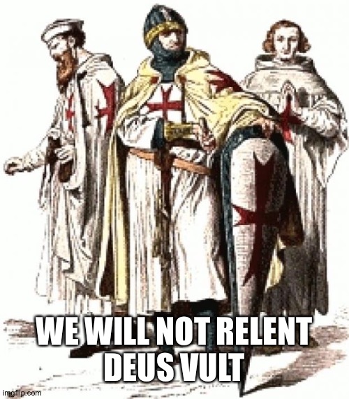 Knight Templar | WE WILL NOT RELENT
DEUS VULT | image tagged in knight templar | made w/ Imgflip meme maker