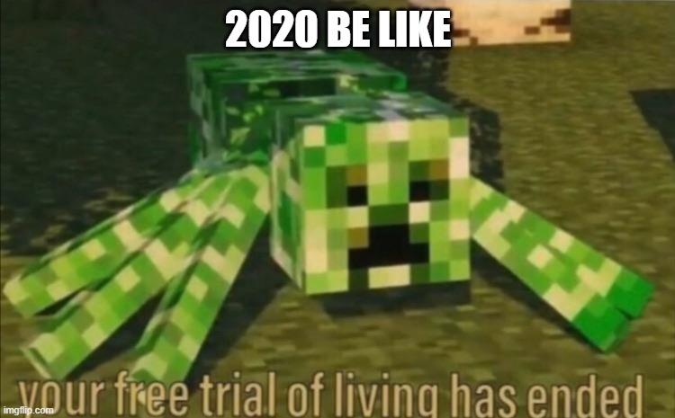Your Free Trial of Living Has Ended | 2020 BE LIKE | image tagged in your free trial of living has ended | made w/ Imgflip meme maker