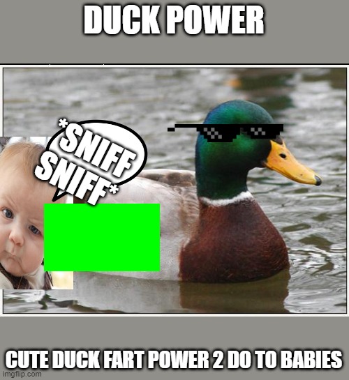 DUCK POWER CUTE DUCK FART POWER 2 DO TO BABIES *SNIFF SNIFF* | image tagged in memes,actual advice mallard | made w/ Imgflip meme maker