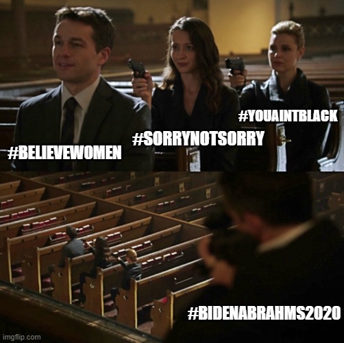 #BidenAbrahms2020 | #YOUAINTBLACK; #SORRYNOTSORRY; #BELIEVEWOMEN; #BIDENABRAHMS2020 | image tagged in overconfident assassins | made w/ Imgflip meme maker
