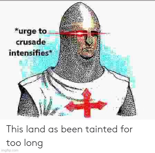 Crusade | image tagged in crusade | made w/ Imgflip meme maker