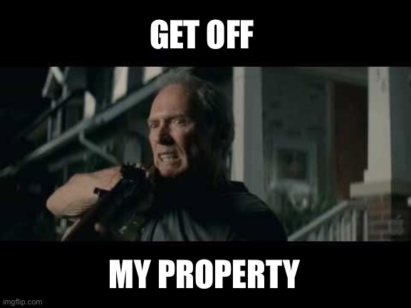 Get Off My Lawn | GET OFF MY PROPERTY | image tagged in get off my lawn | made w/ Imgflip meme maker