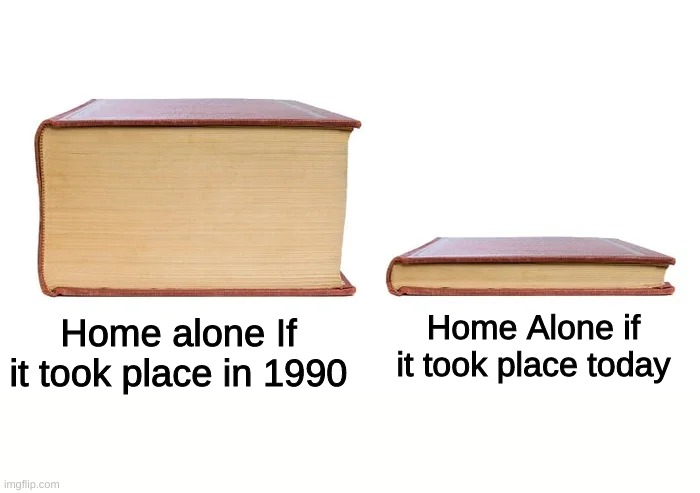 Home Alone if it took place today; Home alone If it took place in 1990 | image tagged in memes,home alone,book,1990,short | made w/ Imgflip meme maker