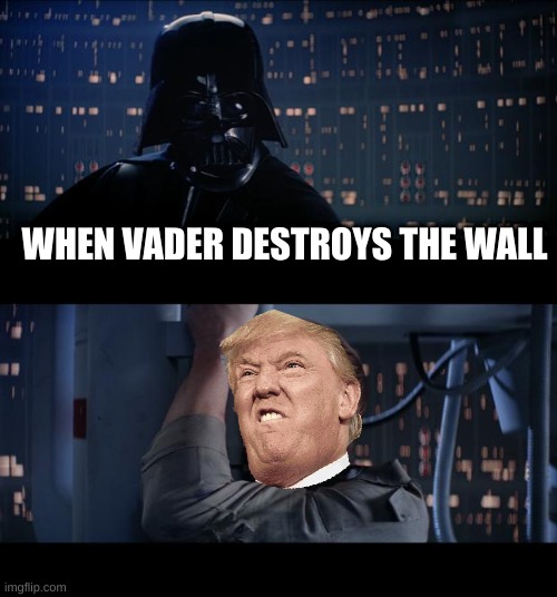 Star Wars No Meme | WHEN VADER DESTROYS THE WALL | image tagged in memes,star wars no | made w/ Imgflip meme maker