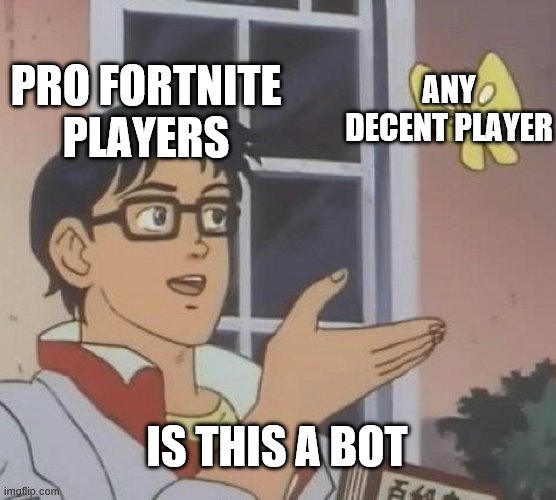 Is this a bot | PRO FORTNITE PLAYERS; ANY DECENT PLAYER; IS THIS A BOT | image tagged in memes,is this a pigeon,fortnite | made w/ Imgflip meme maker