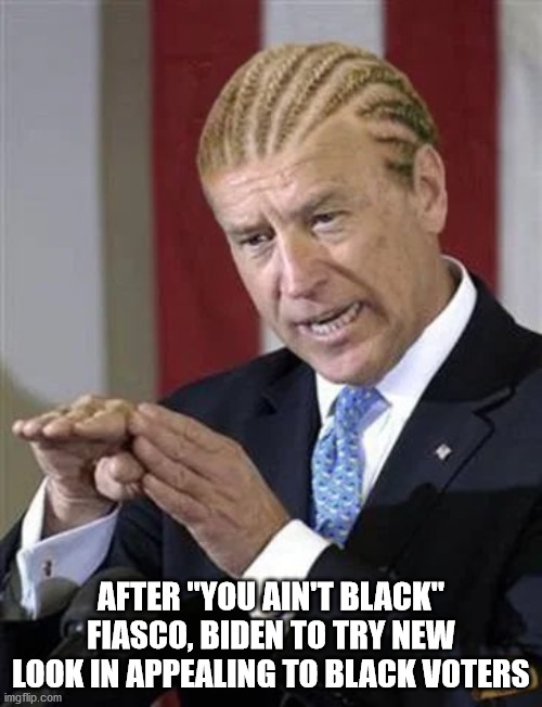 joe biden to try new look to appeal to Black voters | AFTER "YOU AIN'T BLACK" FIASCO, BIDEN TO TRY NEW LOOK IN APPEALING TO BLACK VOTERS | image tagged in joe biden,you ain't black | made w/ Imgflip meme maker