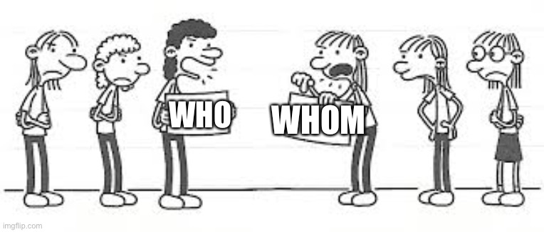 Very importent | WHO; WHOM | image tagged in wimpy kid girls | made w/ Imgflip meme maker