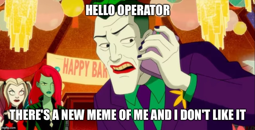 New meme template | HELLO OPERATOR; THERE'S A NEW MEME OF ME AND I DON'T LIKE IT | image tagged in joker on phone | made w/ Imgflip meme maker