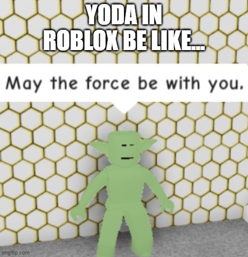 Roblox Yoda | YODA IN ROBLOX BE LIKE... | image tagged in starwars,yoda,roblox,-_- | made w/ Imgflip meme maker
