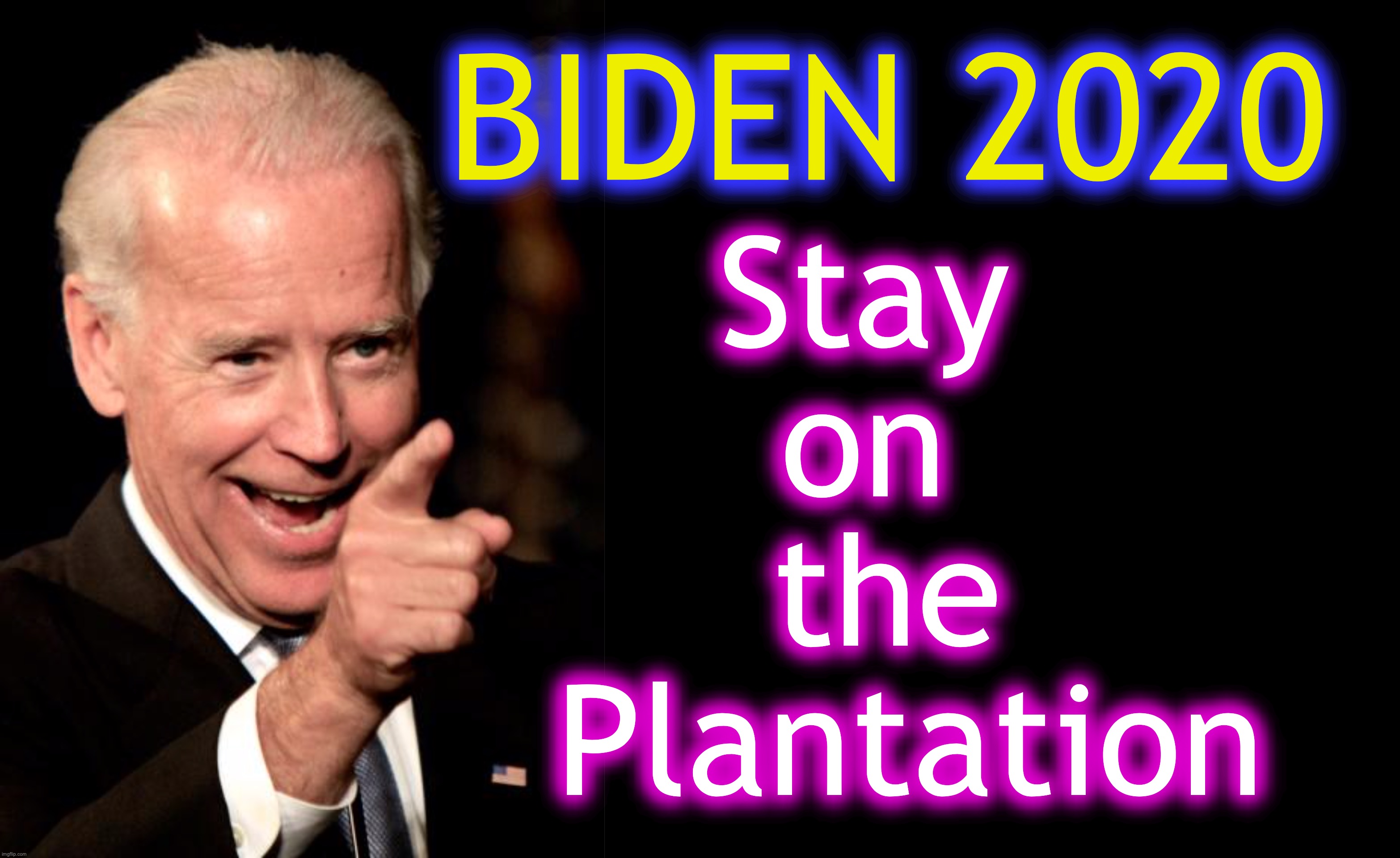 BIDEN 2020; Stay 
on 
the
 Plantation | image tagged in smilin biden | made w/ Imgflip meme maker