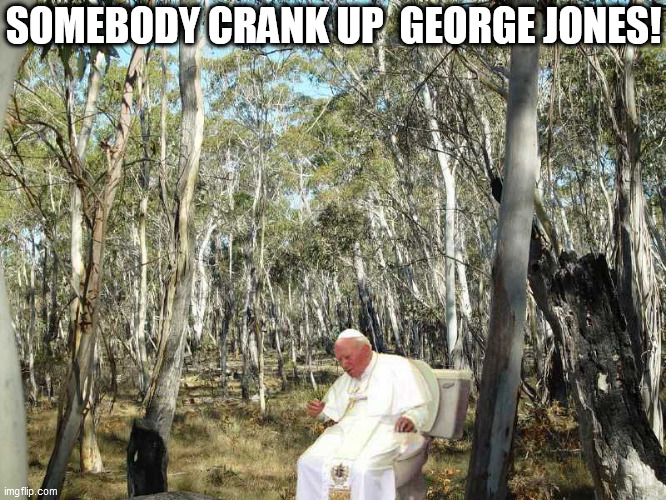 SOMEBODY CRANK UP  GEORGE JONES! | made w/ Imgflip meme maker