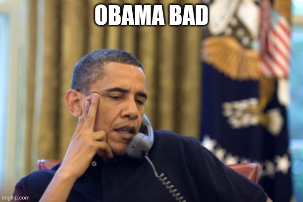 No I Can't Obama | OBAMA BAD | image tagged in memes,no i can't obama | made w/ Imgflip meme maker