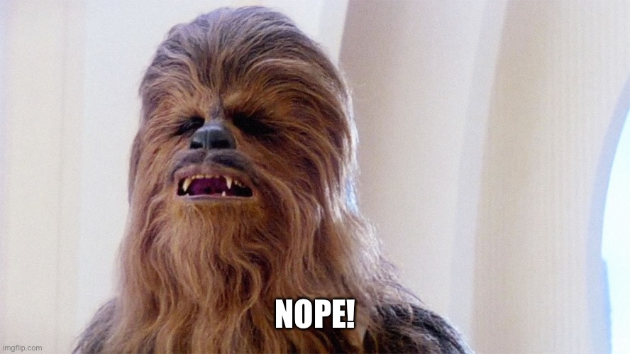 Chewbacca | NOPE! | image tagged in chewbacca | made w/ Imgflip meme maker