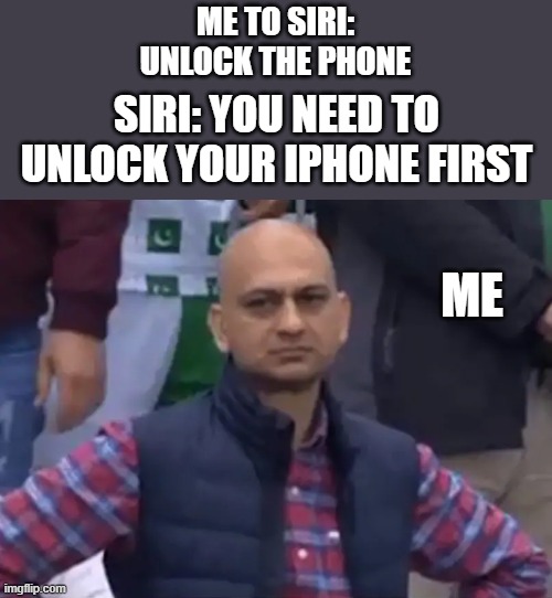 Disappointed Cricket Fan | ME TO SIRI:
UNLOCK THE PHONE; SIRI: YOU NEED TO UNLOCK YOUR IPHONE FIRST; ME | image tagged in disappointed cricket fan | made w/ Imgflip meme maker