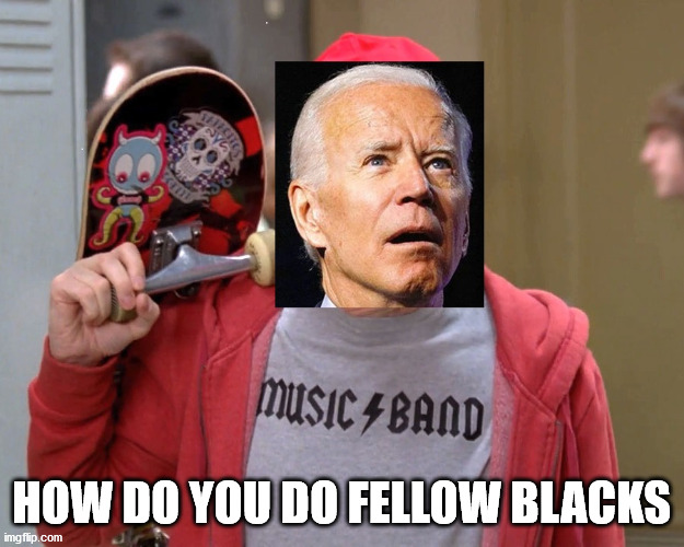 confused biden | HOW DO YOU DO FELLOW BLACKS | image tagged in confused biden | made w/ Imgflip meme maker