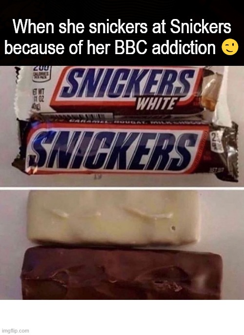 When she snickers at Snickers because of her BBC addiction 😉; COVELL BELLAMY III | image tagged in when she snickers at snickers | made w/ Imgflip meme maker