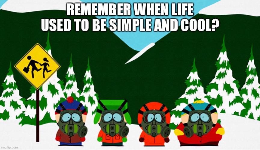 REMEMBER WHEN LIFE USED TO BE SIMPLE AND COOL? | image tagged in south park,coronavirus,covid-19 | made w/ Imgflip meme maker
