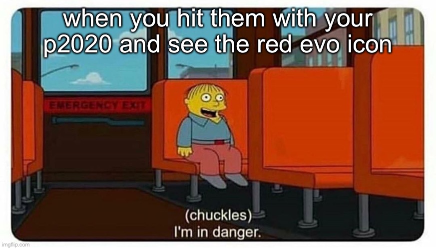 Ralph in danger | when you hit them with your p2020 and see the red evo icon | image tagged in ralph in danger | made w/ Imgflip meme maker