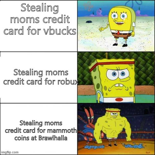 Spongebob Strong Imgflip - steals his moms credit card for robux