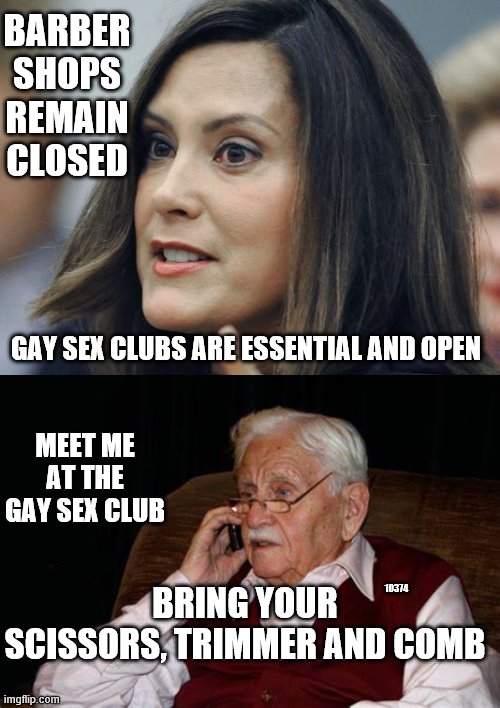Problem solved? | BARBER SHOPS REMAIN CLOSED; GAY SEX CLUBS ARE ESSENTIAL AND OPEN; MEET ME AT THE GAY SEX CLUB; BRING YOUR SCISSORS, TRIMMER AND COMB; 10374 | image tagged in govenor titler,hitler with pms | made w/ Imgflip meme maker