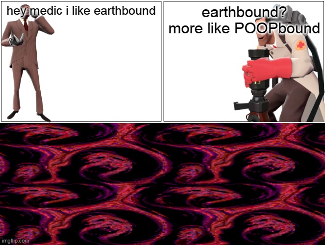 hey medic i like earthbound | hey medic i like earthbound; earthbound? more like POOPbound | image tagged in memes,tf2,team fortress 2,hey medic,earthbound | made w/ Imgflip meme maker
