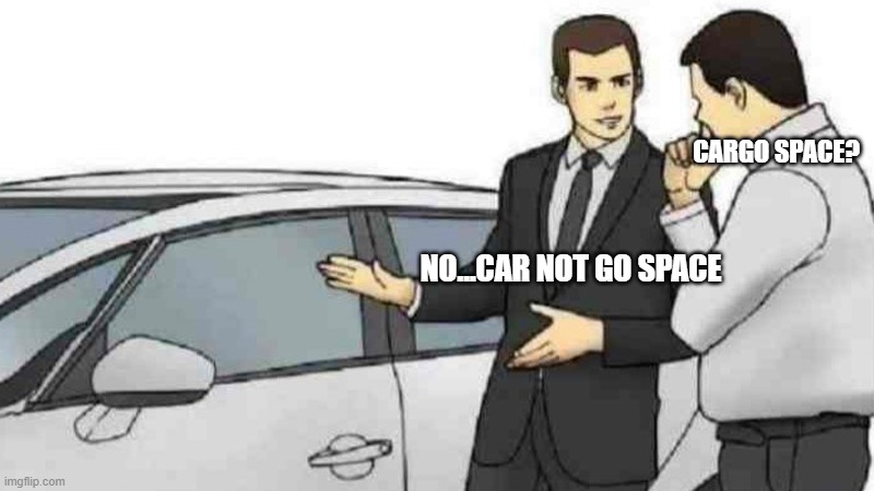 Car Salesman Slaps Roof Of Car | CARGO SPACE? NO...CAR NOT GO SPACE | image tagged in memes,car salesman slaps roof of car | made w/ Imgflip meme maker