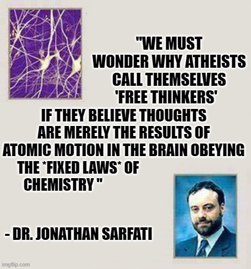 "WE MUST WONDER WHY ATHEISTS CALL THEMSELVES 'FREE THINKERS' IF THEY BELIEVE THOUGHTS ARE MERELY THE RESULTS OF ATOMIC MOTION IN THE BRAIN O | made w/ Imgflip meme maker