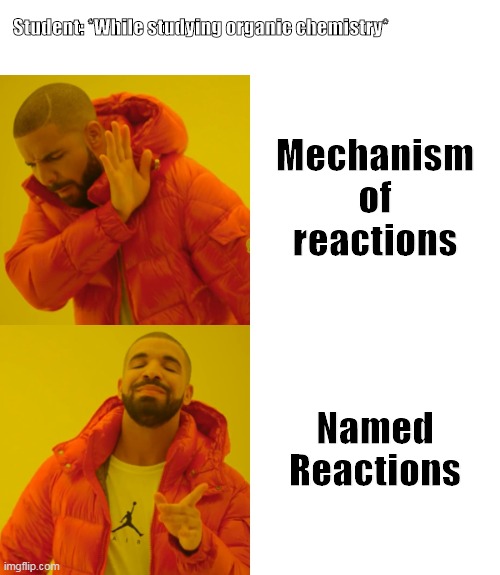 Drake Hotline Bling | Student: *While studying organic chemistry*; Mechanism of reactions; Named Reactions | image tagged in memes,drake hotline bling | made w/ Imgflip meme maker