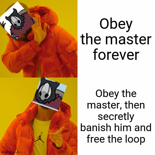 Brumm |  Obey the master forever; Obey the master, then secretly banish him and free the loop | image tagged in memes,drake hotline bling | made w/ Imgflip meme maker