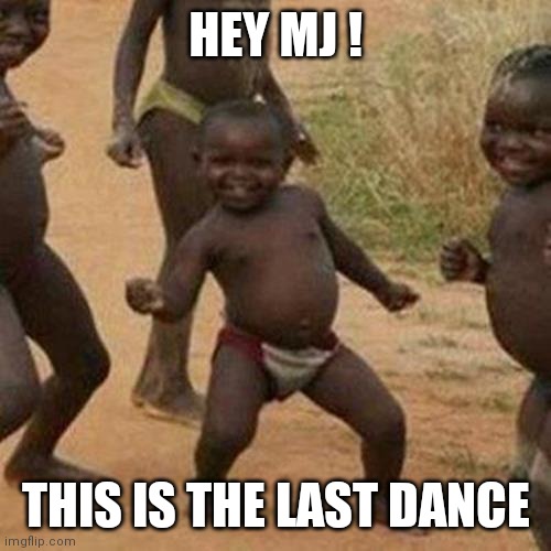 Third World Success Kid | HEY MJ ! THIS IS THE LAST DANCE | image tagged in michael jordan,dance | made w/ Imgflip meme maker